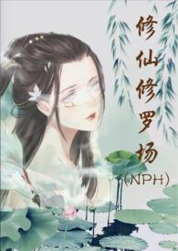 修仙修罗场 (nph)作者努力码字的仙人掌