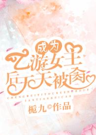 成为乙游女主后天天被肏(NPH)_栀九最