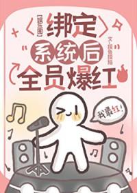 娱乐圈绑定系统后全员爆红百度