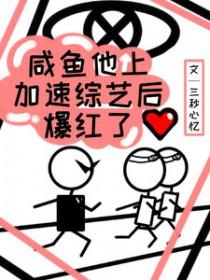 咸鱼他上加速综艺后爆红了TXT电子书可