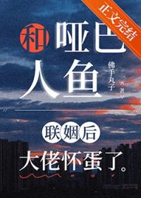 和哑巴人鱼联姻后大佬怀蛋了番外