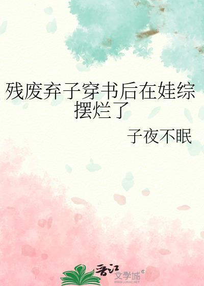 残废弃子穿书后在娃综摆烂了 by 子夜不眠