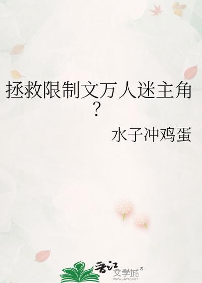 拯救限制文万人迷主角水子冲鸡蛋笔趣阁