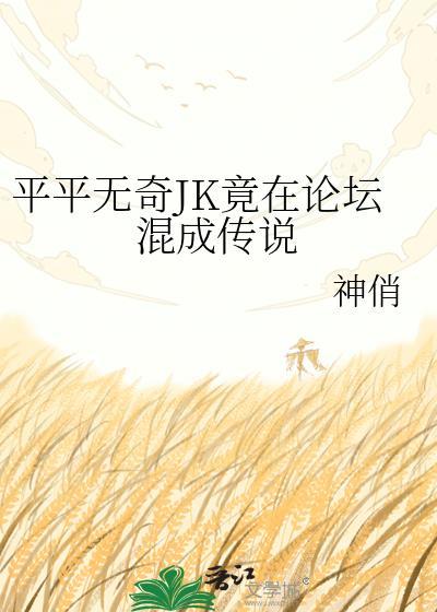 平平无奇jk竟在论坛混成传说百度
