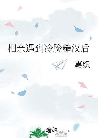 相亲遇到冷脸糙汉后免费嘉织