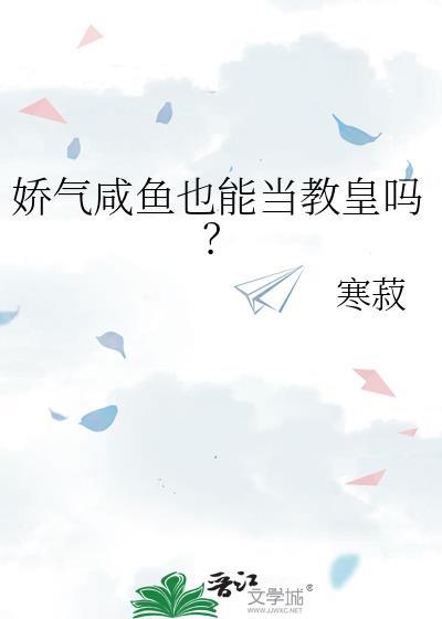 娇气咸鱼也能当教皇吗TXT