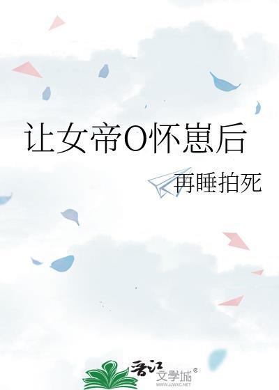 让帝国女大佬怀崽后最新