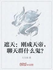 穿越遮天刚成天帝聊天群什么鬼