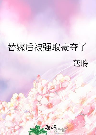 替嫁后被强取豪夺了免费阅读