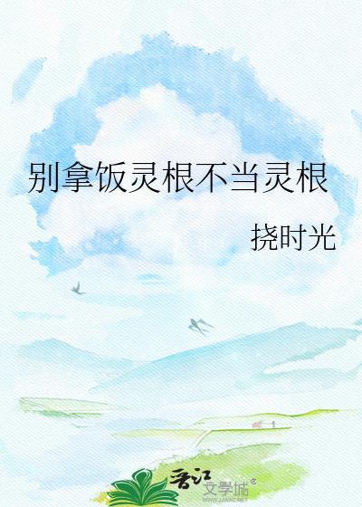 别拿饭灵根不当灵根结局