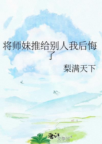 将师妹推给别人我后悔了TXT