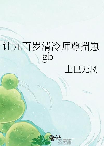 让九百岁清冷师尊揣崽gb