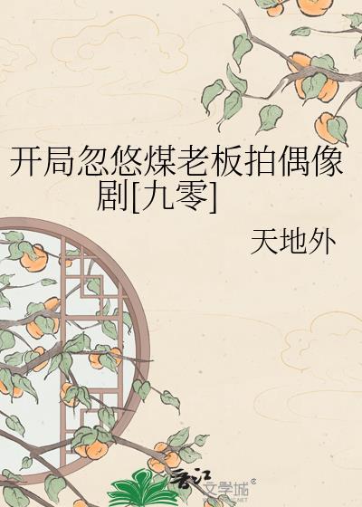 开局忽悠煤老板拍偶像剧[九零]